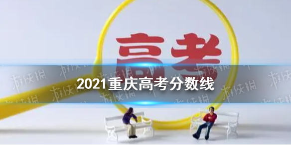 2021重庆高考分数线分享 重庆高考分数线是多少2021