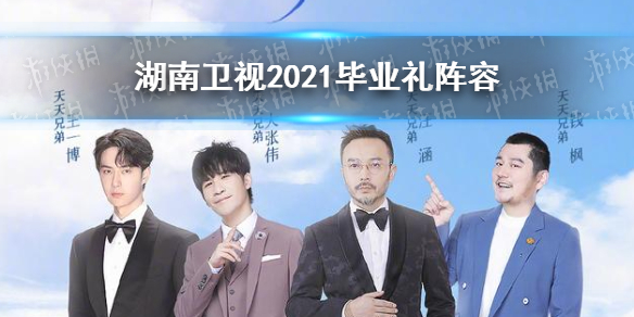 湖南卫视毕业礼2021阵容 湖南卫视2021毕业礼有谁