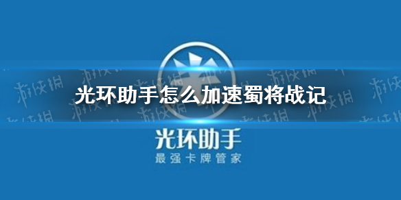 光环助手怎么加速蜀将战记 蜀将战记加速办法介绍