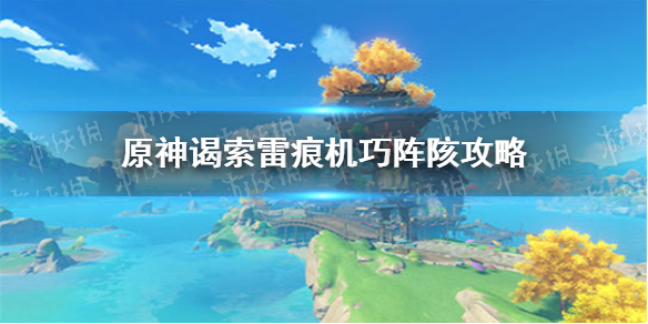 原神手游谒索雷痕机巧阵陔攻略 谒索雷痕机巧阵陔怎么过