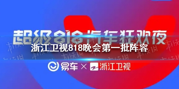 浙江卫视818晚会第一批阵容 浙江卫视818晚会阵容分享