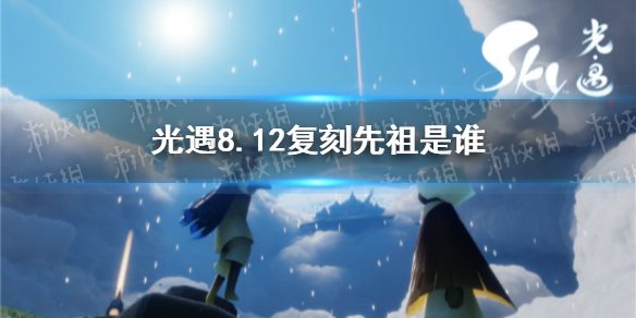 光遇8.12复刻先祖是谁 8月12日旅行先祖介绍