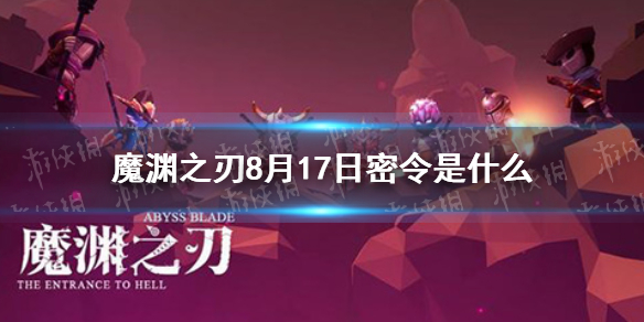 魔渊之刃8月17日密令是什么 8月17日密令一览