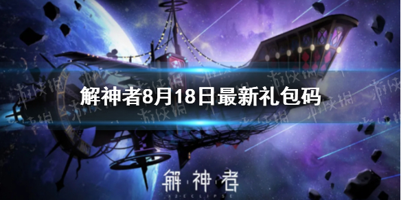 解神者8月18日最新礼包码 8月18日可用礼包码一览