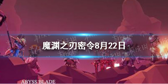 魔渊之刃密令8月22日 魔渊之刃8月22日密令是什么一览