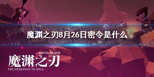 魔渊之刃密令8月26日是什么 8月26日密令一览