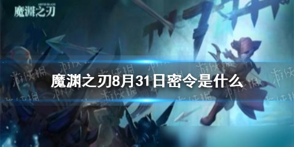 魔渊之刃密令8月31日是什么 8月31日密令一览