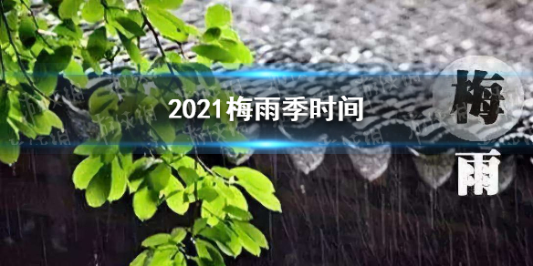 2021梅雨季时间 梅雨季节2021什么时间入梅