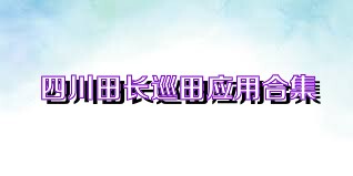 四川田长巡田应用合集