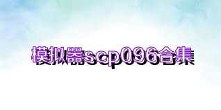 模拟器scp096合集