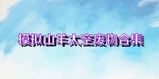 模拟山羊太空废物合集