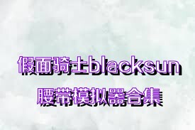 假面骑士blacksun腰带模拟器合集