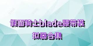 假面骑士blade腰带模拟器合集