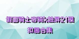 假面骑士帝骑k触屏21模拟器合集
