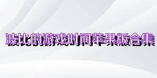 波比的游戏时间苹果版合集