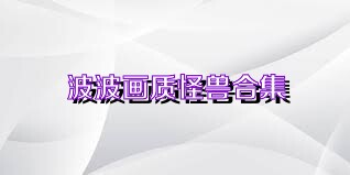 波波画质怪兽合集
