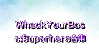 WhackYourBoss:Superhero合集