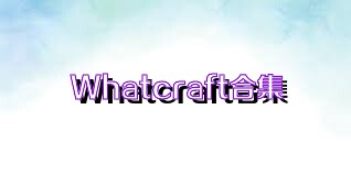Whatcraft合集