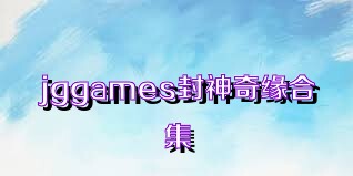 jggames封神奇缘合集