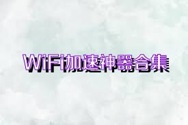 WiFi加速神器合集