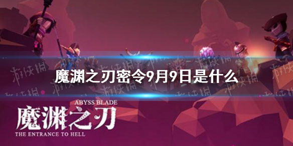 魔渊之刃密令9月9日是   魔渊之刃密令分享