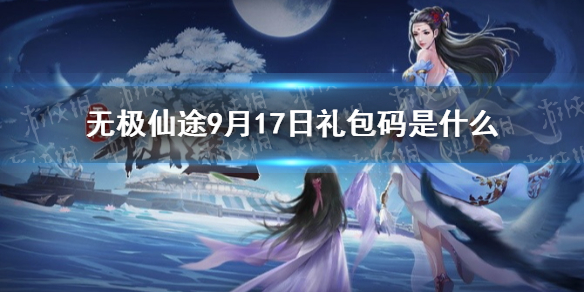 无极仙途9月17日礼包码是-无极仙途礼包码分享