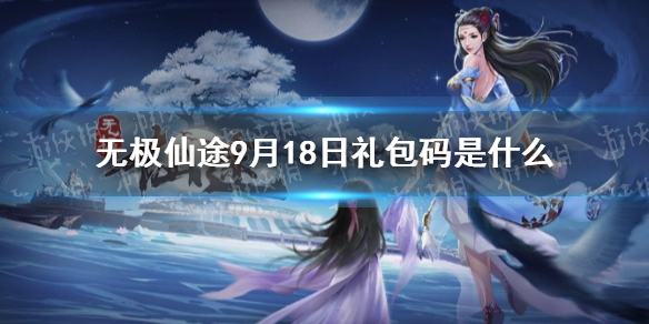 无极仙途9月18日礼包码是   无极仙途礼包码分享