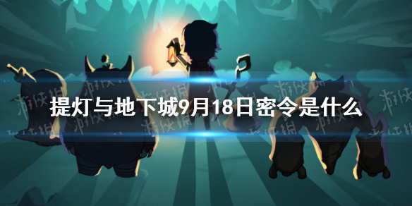 提灯与地下城9月18日密令是   提灯与地下城最新密令分享