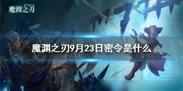 魔渊之刃密令9月23日是   魔渊之刃密令分享