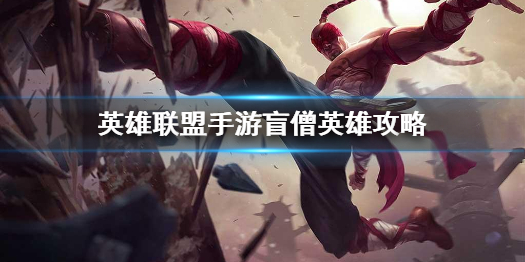 英雄联盟手游盲僧英雄攻略 李青打法技巧分享