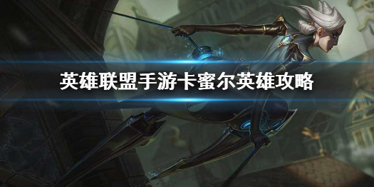 英雄联盟手游卡蜜尔英雄攻略 青钢影打法技巧分享