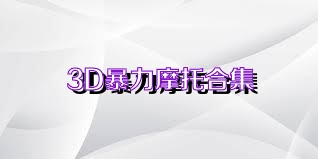 3D暴力摩托合集