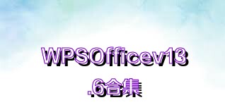 WPSOfficev13.6合集