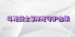 斗龙战士3神龙守护合集