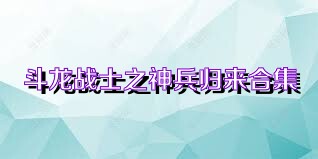 斗龙战士之神兵归来合集