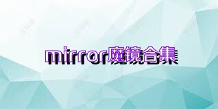 mirror魔镜合集