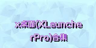 x桌面(XLauncherPro)合集