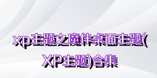 xp主题之魔伴桌面主题(XP主题)合集