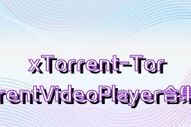 xTorrent-TorrentVideoPlayer合集