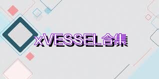 xVESSEL合集