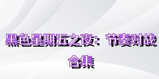 黑色星期五之夜：节奏对战合集