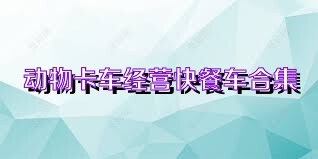 动物卡车经营快餐车合集