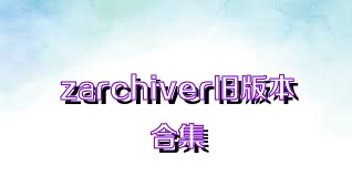 zarchiver旧版本合集