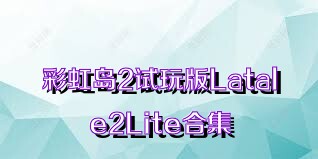 彩虹岛2试玩版Latale2Lite合集