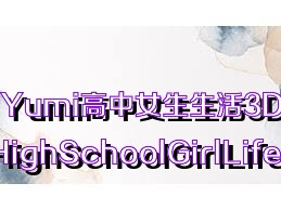 Yumi高中女生生活3D（YumiHighSchoolGirlLife3D）合集