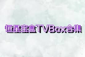 恒星宝盒TVBox合集