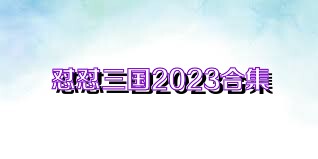 怼怼三国2023合集