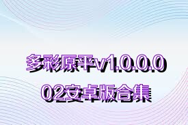 多彩原平v1.0.0.002安卓版合集