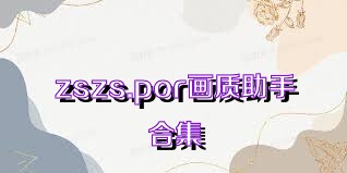 zszs.por画质助手合集