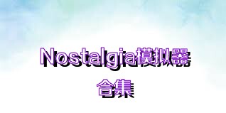 Nostalgia模拟器合集